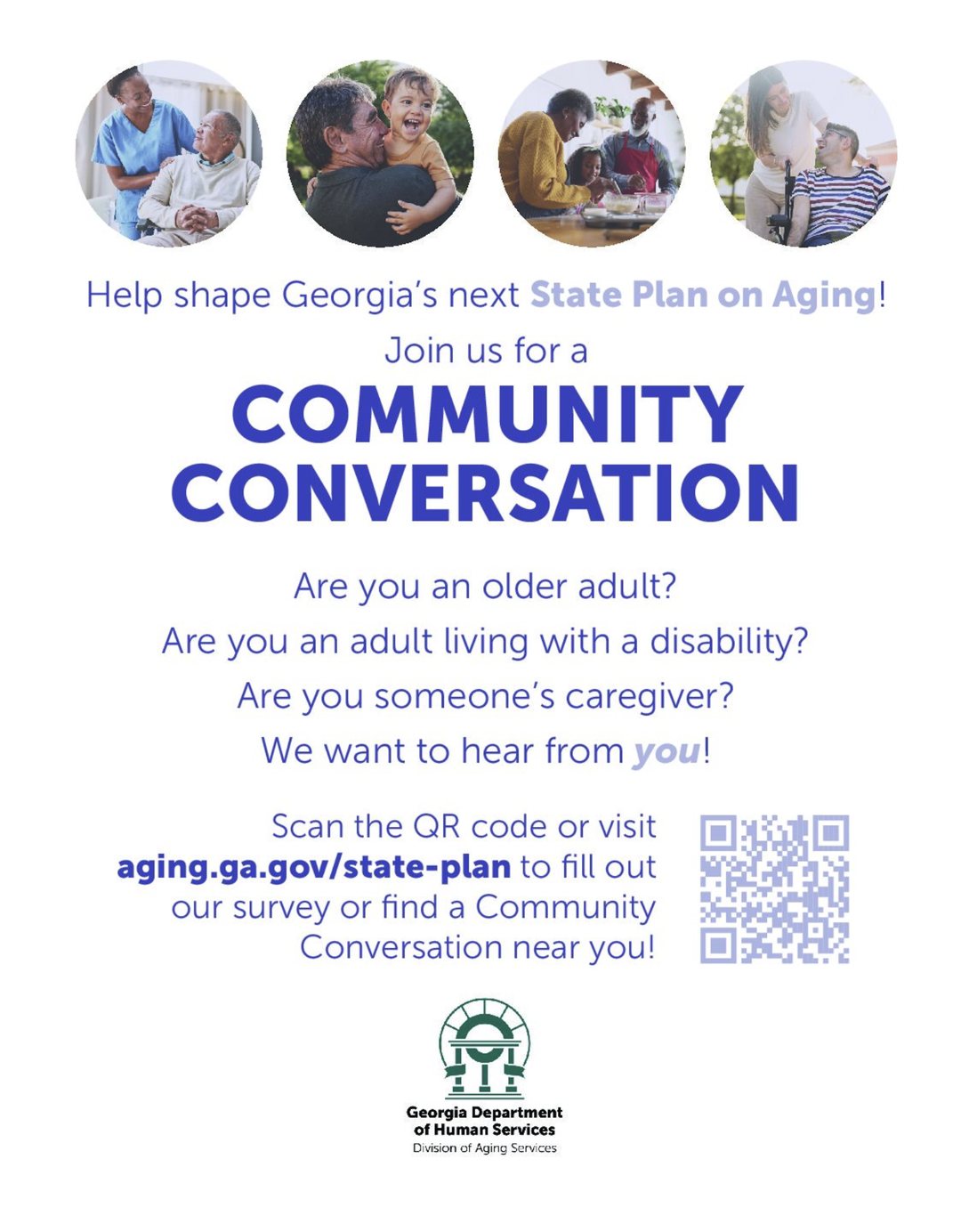 Help shape Georgia's next State Plan on Aging. Join us for a Community Conversation. Are you an older adult, an adult living with a disability, or someone's caregiver? Scan the QR code or visit aging.ga.gov/state-plan to fill out our survey or find a Community Conversation near you. Georgia Department of Human Services, Division of Aging Services.